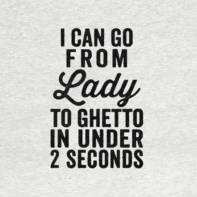 I Can Go From Lady To Ghetto by AbundanceSeed